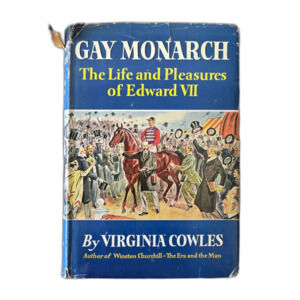 Gay Monarch The Life and Pleasures of Edward VII By Virginia Cowles; 1956
